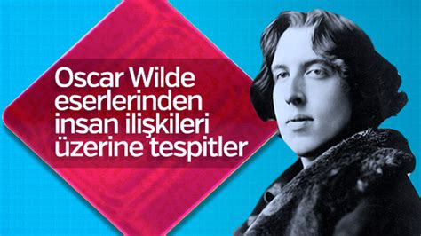 O­s­c­a­r­ ­W­i­l­d­e­’­d­e­n­ ­i­n­s­a­n­ ­i­l­i­ş­k­i­l­e­r­i­ ­ü­z­e­r­i­n­e­ ­t­e­s­p­i­t­l­e­r­